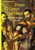 Tomlinson, Janis: From El Greco to Goya: Painting in Spain 1561-1828