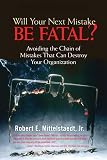Mittelstaedt, Robert: Will Your Next Business Mistake Be Fatal?: Avoiding A Chain Of Mistakes That Can Destroy Your Organization Mittelstaedt, Robert: Will Your Next Business Mistake Be Fatal?: Avoiding A Chain Of Mistakes That Can Destroy Your Organization