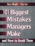 Carr, Clay: 101 Biggest Mistakes Managers Make: And How to Avoid Them Carr, Clay: 101 Biggest Mistakes Managers Make: And How to Avoid Them