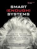 Taylor, James: Smart (Enough) Systems: How to Deliver Competitive Advantage by Automating the Decisions Hidden in Your Business