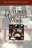 Bernstein, Jake: How the Futures Markets Work Bernstein, Jake: How the Futures Markets Work