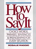 Maggio, Rosalie: How to Say It: Choice Words, Phrases, Sentences, and Paragraphs for Every Situation