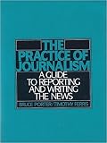 Porter, Bruce: The Practice of Journalism: A Guide to Reporting and Writing the News Porter, Bruce: The Practice of Journalism: A Guide to Reporting and Writing the News