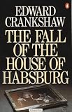 Crankshaw, Edward: The Fall of the House of Habsburg