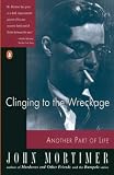Mortimer, John: Clinging to the Wreckage: A Part of Life Mortimer, John: Clinging to the Wreckage: A Part of Life