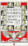 Gray, Alasdair: Unlikely Stories, Mostly