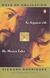Rodriguez, Richard: Days of Obligation: An Argument With My Mexican Father Rodriguez, Richard: Days of Obligation: An Argument With My Mexican Father