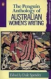 Spender, Dale: The Penguin Anthology of Australian Women's Writing Spender, Dale: The Penguin Anthology of Australian Women's Writing