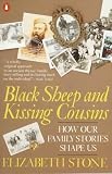Stone, Elizabeth: Black Sheep and Kissing Cousins: How Our Family Stories Shape Us Stone, Elizabeth: Black Sheep and Kissing Cousins: How Our Family Stories Shape Us