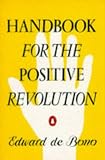 De Bono, Edward: Handbook for the Positive Revolution De Bono, Edward: Handbook for the Positive Revolution