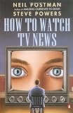 Postman, Neil: How to Watch TV News Postman, Neil: How to Watch TV News