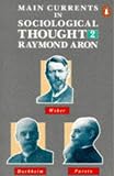 Aron, Raymond: Main Currents in Sociological Thought 2 Aron, Raymond: Main Currents in Sociological Thought 2
