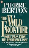 Berton, Pierre: The Wild Frontier : More Tales from the Remarkable Past