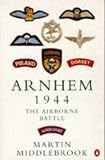 Middlebrook, Martin: Arnhem 1944: The Airborne Battle, 17-26 September Middlebrook, Martin: Arnhem 1944: The Airborne Battle, 17-26 September