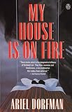 Dorfman, Ariel: My House Is on Fire Dorfman, Ariel: My House Is on Fire