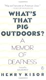 Kisor, Henry: What's That Pig Outdoors?: A Memoir of Deafness