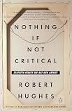 Hughes, Robert: Nothing If Not Critical: Selected Essays on Art and Artists Hughes, Robert: Nothing If Not Critical: Selected Essays on Art and Artists