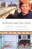 Ardagh, John: Ireland and the Irish: Portrait of a Changing Society