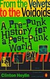 Heylin, Clinton: From the Velvets to the Voidoids: A Pre-Punk History for a Post-Punk World