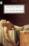 France, Anatole: The Gods Will Have Blood: (Les Dieux ont soif) France, Anatole: The Gods Will Have Blood: (Les Dieux ont soif)