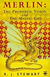 Stewart, R. J.: Merlin: The Prophetic Vision and the Mystic Life