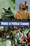 Brown, Michael B.: Models in Political Economy: A Guide to the Arguments Brown, Michael B.: Models in Political Economy: A Guide to the Arguments