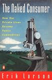 Larson, Erik: The Naked Consumer: How Our Private Lives Become Public Commodities Larson, Erik: The Naked Consumer: How Our Private Lives Become Public Commodities