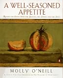 O'Neill, Molly: A Well-Seasoned Appetite: Recipes for Eating With the Seasons, the Senses, and the Soul O'Neill, Molly: A Well-Seasoned Appetite: Recipes for Eating With the Seasons, the Senses, and the Soul