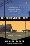 Parker, Michael: The Geographical Cure : Novellas and Stories Parker, Michael: The Geographical Cure : Novellas and Stories