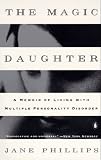 Phillips, Jane: The Magic Daughter: A Memoir of Living With Multiple Personality Disorder