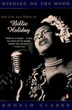 Clarke, Donald: Wishing on the Moon: The Life and Times of Billie Holiday Clarke, Donald: Wishing on the Moon: The Life and Times of Billie Holiday