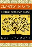 Yount, David: Growing in Faith: A Guide for the Reluctant Christian Yount, David: Growing in Faith: A Guide for the Reluctant Christian