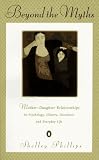 Phillips, Shelley: Beyond the Myths: Mother-Daughter Relationships in Psychology, History, Literature and Everyday Life