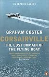 Coster, Graham: Corsairville: The Lost Domain of the Flying Boat Coster, Graham: Corsairville: The Lost Domain of the Flying Boat