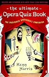 Harris, Kenn: The Ultimate Opera Quiz: The Passionate Operagoer's Companion