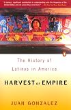 Gonzalez, Juan: Harvest of Empire: A History of Latinos in America