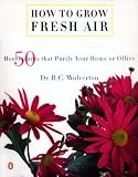 Wolverton, B. C.: How to Grow Fresh Air: 50 Houseplants That Purify Your Home or Office Wolverton, B. C.: How to Grow Fresh Air: 50 Houseplants That Purify Your Home or Office