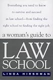 Hirshman, Linda: A Woman's Guide to Law School: Everything You Need to Know to Survive and Succeed in Law School - From Finding the Right School to Finding the Right Job