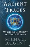 Baigent, Michael: Ancient Traces : Mysteries in Ancient and Early History Baigent, Michael: Ancient Traces : Mysteries in Ancient and Early History