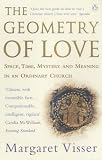 Visser, Margaret: The Geometry of Love : Space, Time, Mystery and Meaning in an Ordinary Church Visser, Margaret: The Geometry of Love : Space, Time, Mystery and Meaning in an Ordinary Church