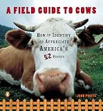 Pukite, John: A Field Guide to Cows: How to Identify and Appreciate America's 52 Breeds Pukite, John: A Field Guide to Cows: How to Identify and Appreciate America's 52 Breeds