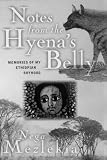 Mezlekia, Nega: Notes from the Hyena's Belly: Memories of My Ethiopian Boyhood