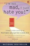 Silver, Michelle: I'm Not Mad, I Just Hate You!: A New Understanding of Mother-Daughter Conflict