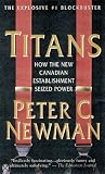 Newman, Peter C.: Titans : How the New Canadian Establishment Seized Power Newman, Peter C.: Titans : How the New Canadian Establishment Seized Power