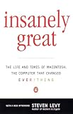 Levy, Steven: Insanely Great: The Life and Times of Macintosh, the Computer That Changed Everything Levy, Steven: Insanely Great: The Life and Times of Macintosh, the Computer That Changed Everything