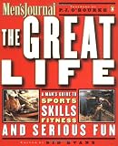 Men's Journal Staff: The Great Life: A Man's Guide to Sports, Skills, Fitness and Serious Fun