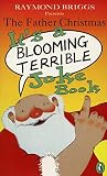 Briggs, Raymond: Raymond Briggs Presents the Father Christmas It's a Blooming Terrible Joke Book