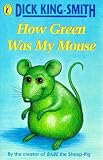 King-Smith, Dick: How Green Was My Mouse King-Smith, Dick: How Green Was My Mouse