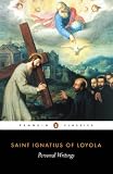Ignatius: Personal Writings: Reminiscences, Spiritual Diary, Select Letters Including the Text of the Spiritual Exercises Ignatius: Personal Writings: Reminiscences, Spiritual Diary, Select Letters Including the Text of the Spiritual Exercises
