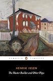 Ibsen, Henrik: Master Builder and Other Plays Ibsen, Henrik: Master Builder and Other Plays